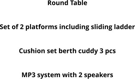 Round Table Hydraulic steering baystar Set of 2 platforms including sliding ladder Cushion set for cuddy 5 pcs Cushion set berth cuddy 3 pcs Boat cover MP3 system with 2 speakers