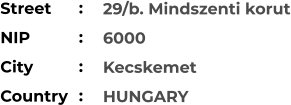 29/b. Mindszenti korut 6000 Kecskemet HUNGARY Street        NIP             City                Country     :  :  :  :